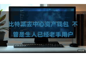 比特派去中心资产钱包 不管是生人已经老手用户
