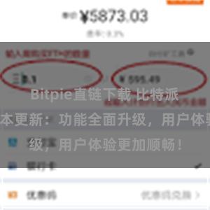 Bitpie直链下载 比特派钱包最新版本更新：功能全面升级，用户体验更加顺畅！