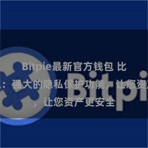 Bitpie最新官方钱包 比特派钱包：强大的隐私保护功能，让您资产更安全