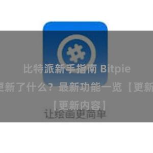 比特派新手指南 Bitpie钱包更新了什么？最新功能一览【更新内容】