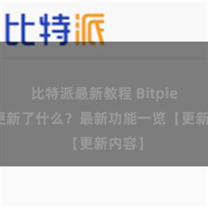 比特派最新教程 Bitpie钱包更新了什么？最新功能一览【更新内容】