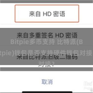 Bitpie多币支持 比特派(Bitpie)钱包是否支持硬件钱包对接？