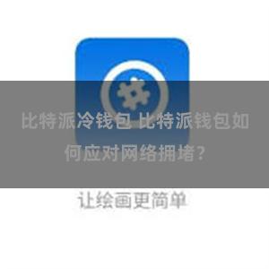 比特派冷钱包 比特派钱包如何应对网络拥堵？