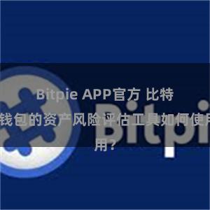 Bitpie APP官方 比特派钱包的资产风险评估工具如何使用？