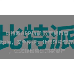 比特派APP功能 数字货币管理神器Bitpie，安全便捷，让您轻松管理加密资产