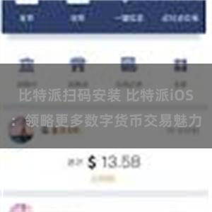 比特派扫码安装 比特派iOS：领略更多数字货币交易魅力