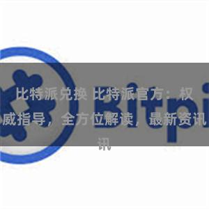 比特派兑换 比特派官方：权威指导，全方位解读，最新资讯