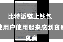 比特派链上钱包 使用户使用起来感到贫瘠