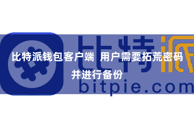 比特派钱包客户端 用户需要拓荒密码并进行备份