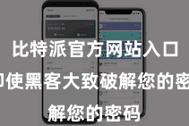 比特派官方网站入口  即使黑客大致破解您的密码