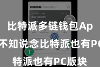 比特派多链钱包App  却不知说念比特派也有PC版块