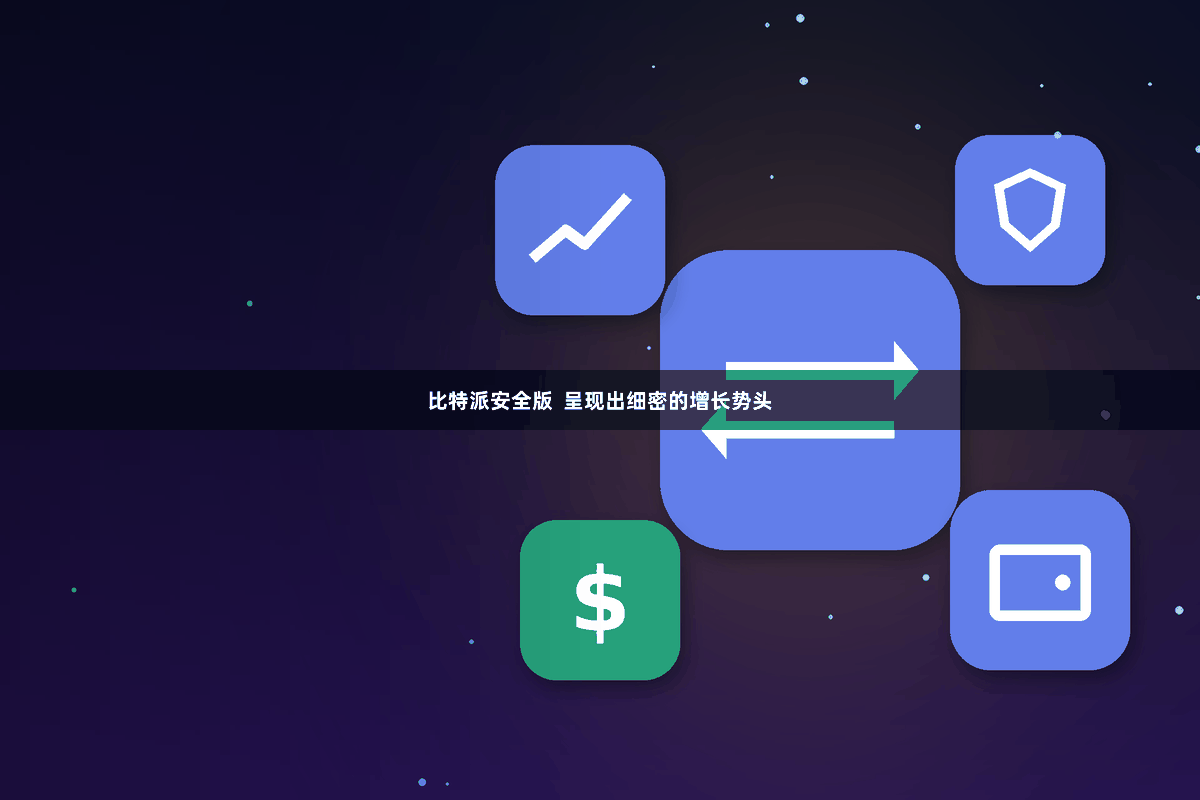比特派安全版  呈现出细密的增长势头