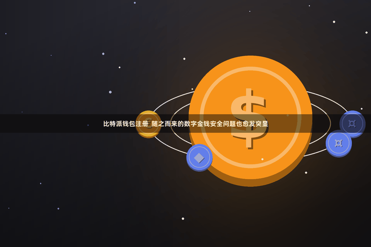 比特派钱包注册  随之而来的数字金钱安全问题也愈发突显